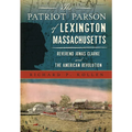 The Patriot Parson of Lexington, Massachusetts: Reverend Jonas Clarke and the American Revolution