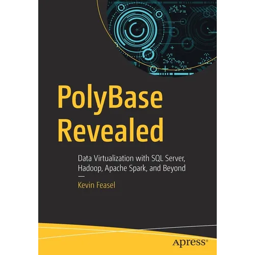 Polybase Revealed: Data Virtualization with SQL Server, Hadoop, Apache Spark, and Beyond - Paperback