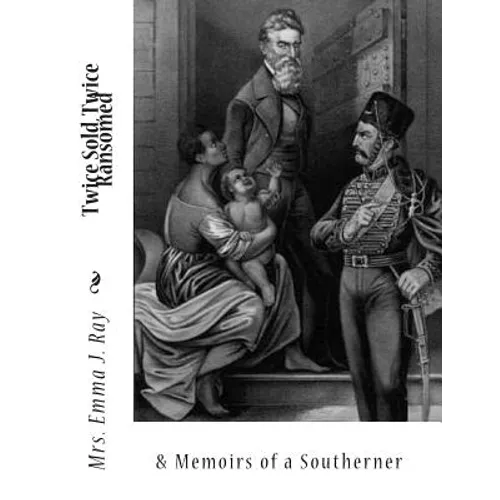 Twice Sold, Twice Ransomed &: Memoirs of a Southerner