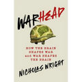 Warhead: How the Brain Shapes War and War Shapes the Brain