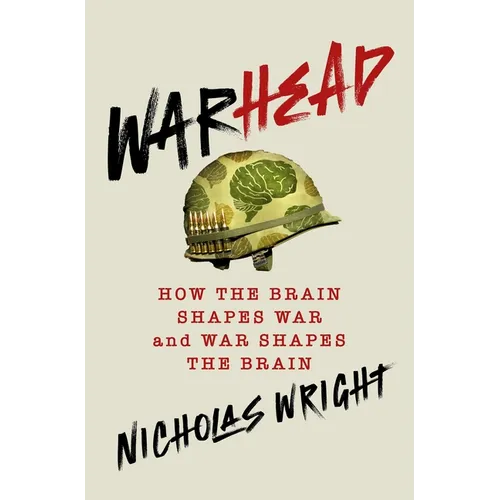 Warhead: How the Brain Shapes War and War Shapes the Brain