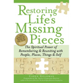 Restoring Life's Missing Pieces: The Spiritual Power of Remembering and Reuniting with People, Places, Things and Self - Paperback