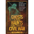 The Ghosts and Haunts of the Civil War: Authentic Accounts of the Strange and Unexplained
