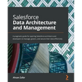 Salesforce Data Architecture and Management: A pragmatic guide for aspiring Salesforce architects and developers to manage, govern, and secure their d - Paperback