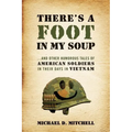 There's a Foot in My Soup: ...and Other Humorous Tales of American Soldiers in Their Days in Vietnam