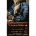 To Begin the World Anew: The Genius and Ambiguities of the American Founders