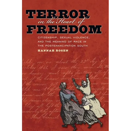 Terror in the Heart of Freedom: Citizenship, Sexual Violence, and the Meaning of Race in the Post Emancipation South