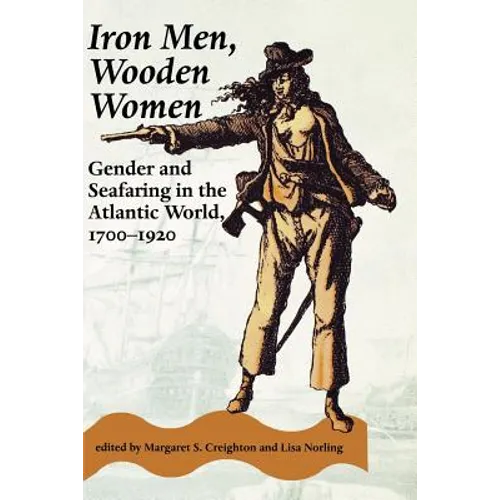 Iron Men, Wooden Women: Gender and Seafaring in the Atlantic World, 1700-1920
