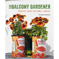 The Balcony Gardener: Creative Ideas for Small Spaces - Paperback