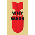 Why We Fight Wars: Causes of International War & War: Its Nature, Cause and Cure