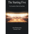The Starting Five: Five Essentials to Make the Team Better - Paperback