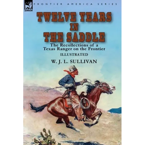 Twelve Years in the Saddle: the Recollections of a Texas Ranger on the Frontier