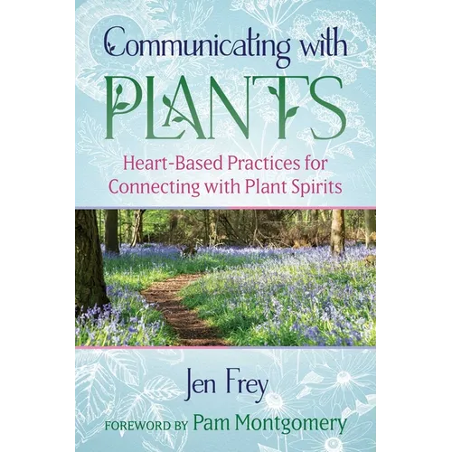 Communicating with Plants: Heart-Based Practices for Connecting with Plant Spirits - Paperback
