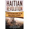 Haitian Revolution: A Captivating Guide to the Abolition of Slavery