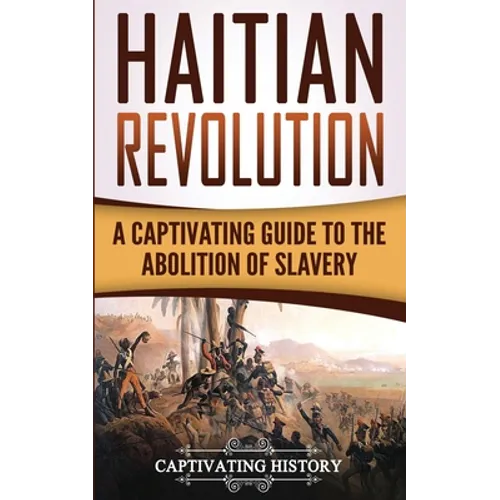 Haitian Revolution: A Captivating Guide to the Abolition of Slavery