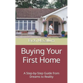 Buying Your First Home: A Step-by-Step Guide from Dreams to Reality - Paperback