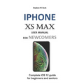 iPhone XS Max User Manual for Newcomers: Complete IOS 12 Guide for Beginners and Seniors - Paperback