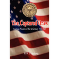 The Captured Ones: American Prisoners of War in Germany 1944-1945