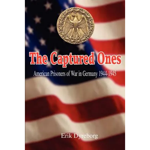 The Captured Ones: American Prisoners of War in Germany 1944-1945