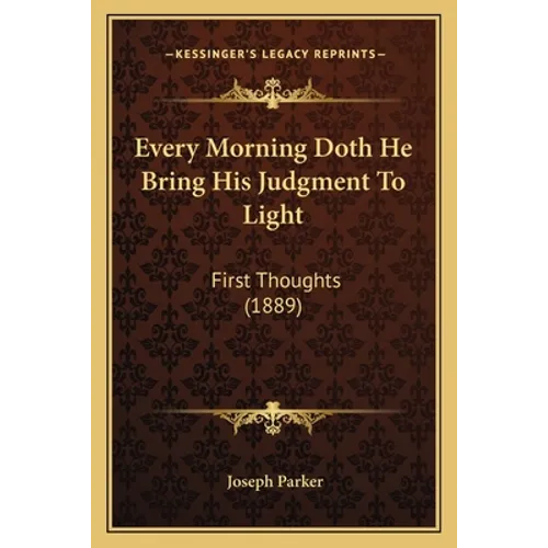 Every Morning Doth He Bring His Judgment To Light: First Thoughts (1889)