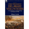 History of the First Regiment, Delaware Volunteers: A Union Regiment's Campaigns During the American Civil War