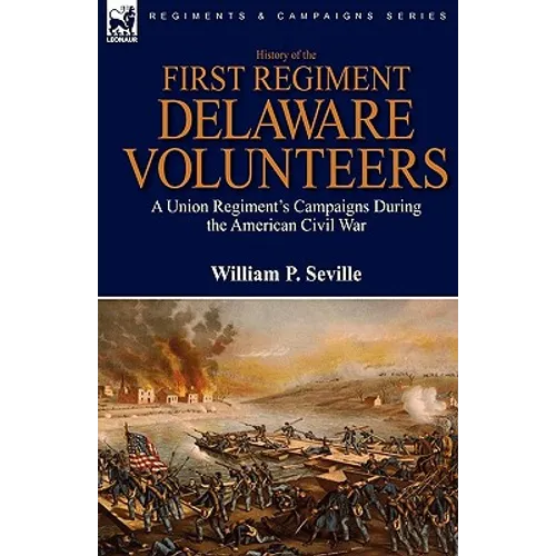 History of the First Regiment, Delaware Volunteers: A Union Regiment's Campaigns During the American Civil War