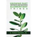 Growing Past the Elementary Things - Paperback
