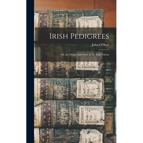 Irish Pedigrees: Or, the Origin and Stem of the Irish Nation
