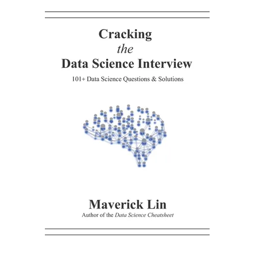 Cracking the Data Science Interview: 101+ Data Science Questions & Solutions - Paperback