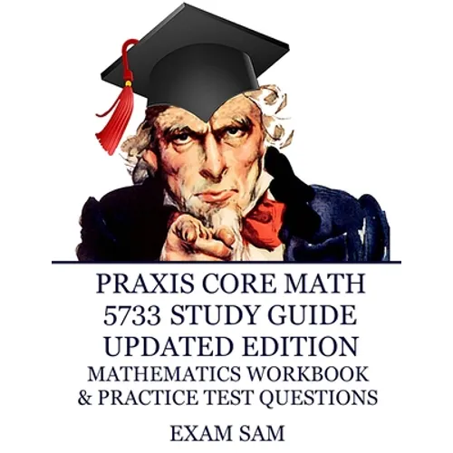Praxis Core Math 5733 Study Guide Updated Edition: with Mathematics Workbook and Practice Tests - Academic Skills for Educators - Paperback