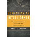 Humanitarian Intelligence: A Practitioner's Guide to Crisis Analysis and Project Design - Paperback