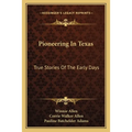 Pioneering In Texas: True Stories Of The Early Days