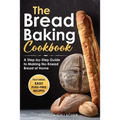 The Bread Baking Cookbook: A Step-by-Step Guide to Making No-Knead Bread at Home - Paperback