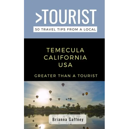 Greater Than a Tourist-Temecula California USA: 50 Travel Tips from a Local