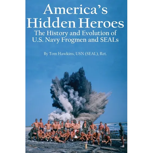 America's Hidden Heroes: The History and Evolution of U.S. Navy Frogmen and SEALs