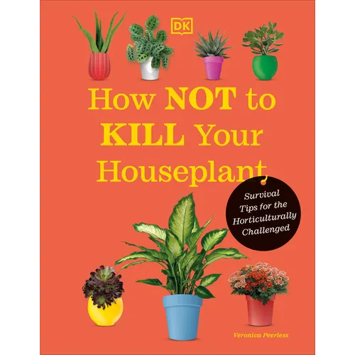 How Not to Kill Your Houseplant New Edition: Survival Tips for the Horticulturally Challenged - Hardcover