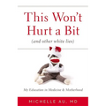 This Won't Hurt a Bit (and Other White Lies): My Education in Medicine and Motherhood - Hardcover