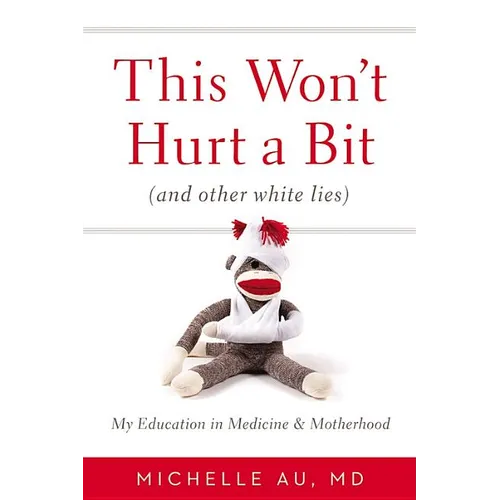 This Won't Hurt a Bit (and Other White Lies): My Education in Medicine and Motherhood - Hardcover