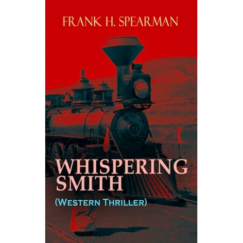 WHISPERING SMITH (Western Thriller): A Daring Policeman on a Mission to Catch the Notorious Train Robbers - Paperback