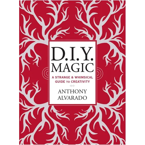 D.I.Y. Magic: A Strange and Whimsical Guide to Creativity - Paperback