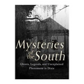 Mysteries of the South: Ghosts, Legends, and Unexplained Phenomena in Dixie