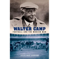 Walter Camp: Football and the Modern Man - Hardcover