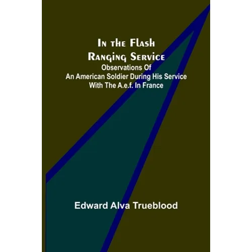 In the Flash Ranging Service; Observations of an American Soldier During His Service With the A.E.F. in France