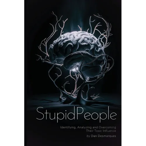 Stupid People: Identifying, Analyzing and Overcoming Their Toxic Influence - Paperback