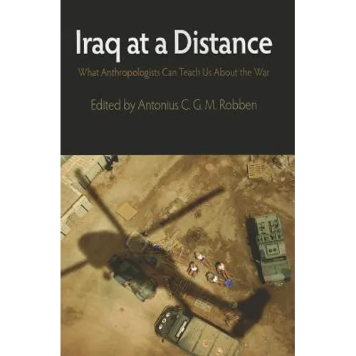 Iraq at a Distance: What Anthropologists Can Teach Us about the War