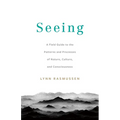 Seeing: A Field Guide to the Patterns and Processes of Nature, Culture, and Consciousness - Paperback
