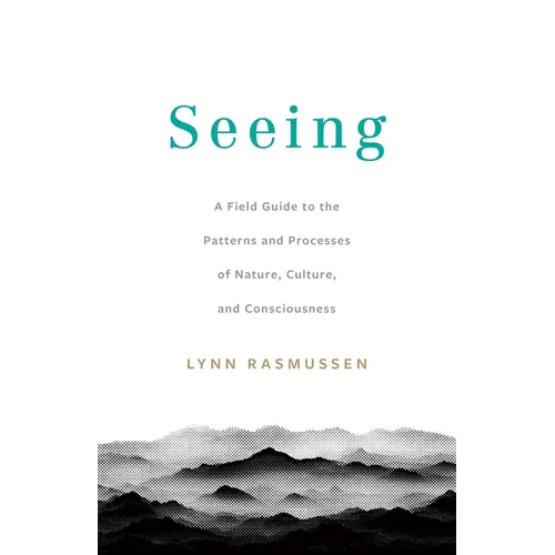 Seeing: A Field Guide to the Patterns and Processes of Nature, Culture, and Consciousness - Paperback