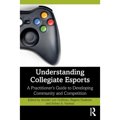 Understanding Collegiate Esports: A Practitioner's Guide to Developing Community and Competition - Paperback