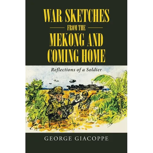 War Sketches from the Mekong and Coming Home: Reflections of a Soldier