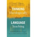 Thinking Theologically about Language Teaching: Christian Perspectives on an Educational Calling - Hardcover